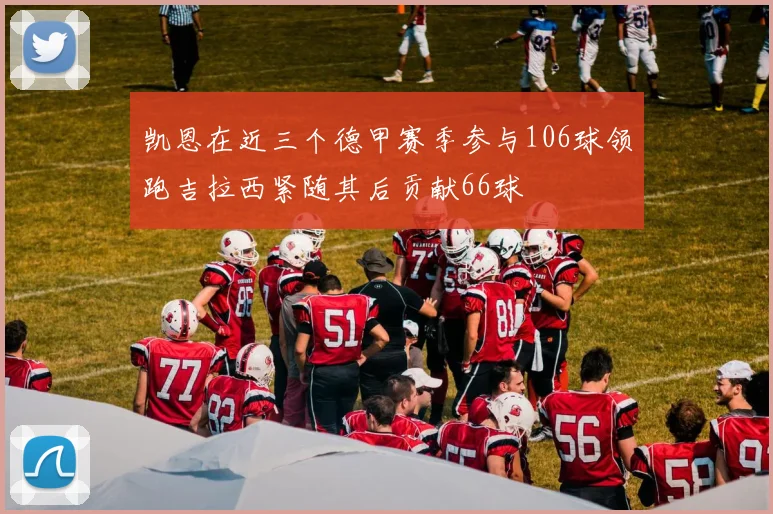 凯恩在近三个德甲赛季参与106球领跑吉拉西紧随其后贡献66球