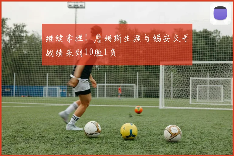 继续拿捏！詹姆斯生涯与锡安交手战绩来到10胜1负