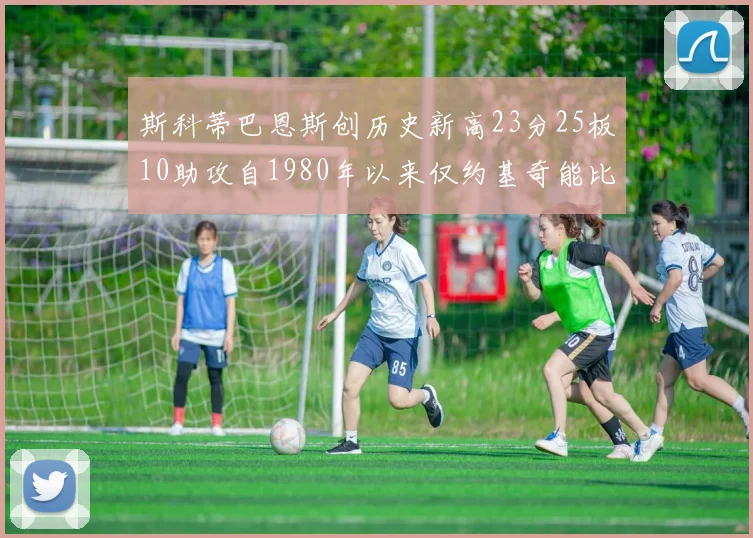 斯科蒂巴恩斯创历史新高23分25板10助攻自1980年以来仅约基奇能比肩