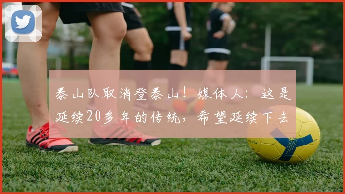 泰山队取消登泰山！媒体人：这是延续20多年的传统，希望延续下去