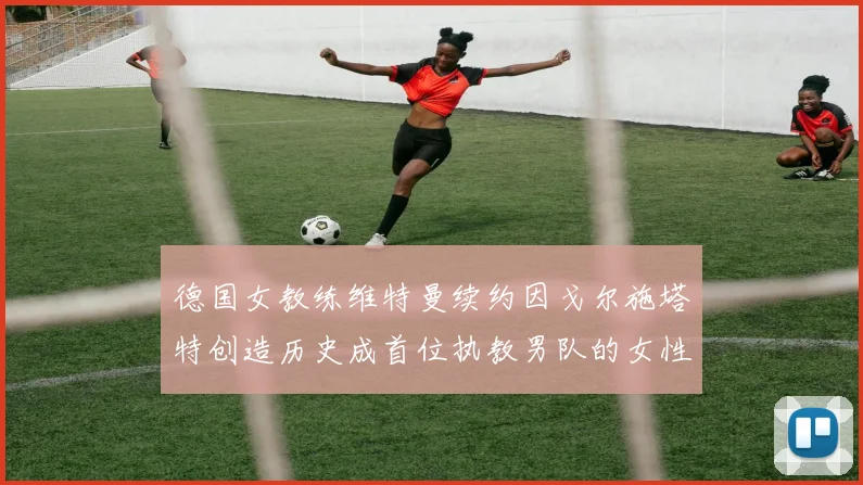 德国女教练维特曼续约因戈尔施塔特创造历史成首位执教男队的女性教练
